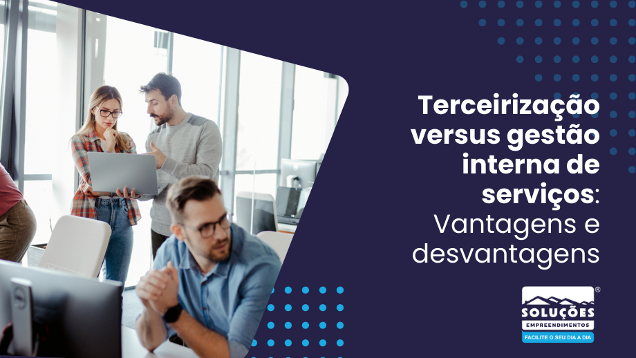 Terceirização versus gestão interna de serviços: Vantagens e desvantagens