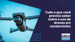 Tudo o que você precisa saber sobre o uso de drones em condomínios